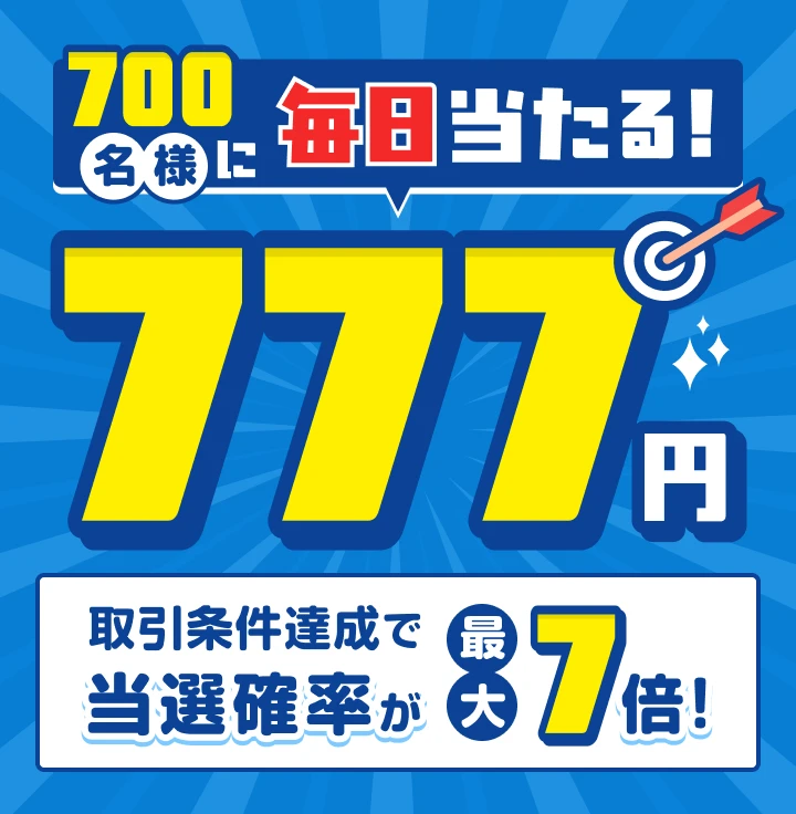 700名様に毎日当たる！777円 取引条件達成で当選確率が最大7倍！