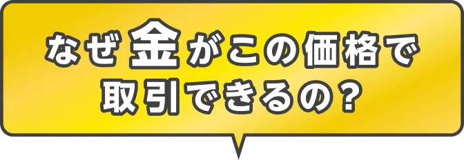 なぜ金がこの価格で取引できるの?